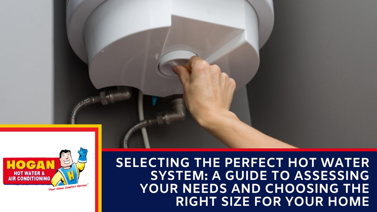 Selecting the perfect hot water system a guide to assessing your needs and choosing the right size for your home