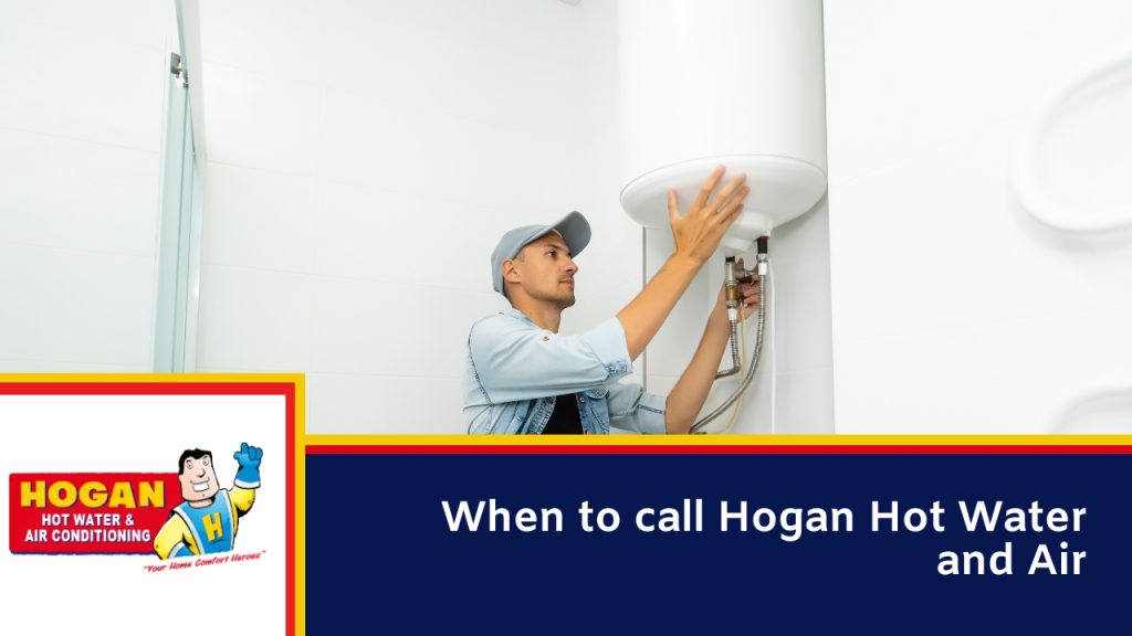 When to call Hogan Hot Water and Air
